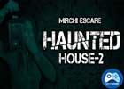 play Mirchi Escape Haunted House 2