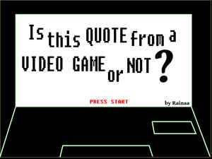 Is This Quote From A Video Game Or Not?