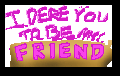 I Dere You To Be My Friend