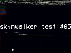 Skinwalker Test #65