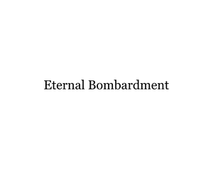 Eternal Bombardment
