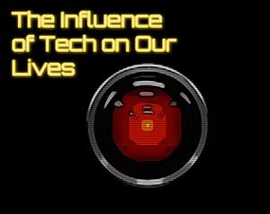 The Influence Of Tech On Our Lives