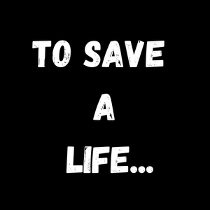 To Save A Life...